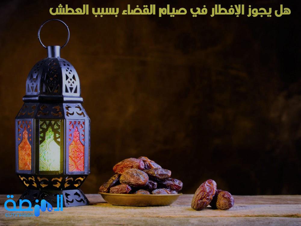 هل يجوز الإفطار في صيام القضاء بسبب العطش