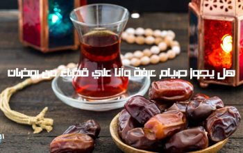 هل يجوز صيام عرفة وأنا علي قضاء من رمضان